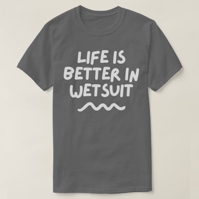 Life Is Better In Wetsuit T-Shirt (Design Front)