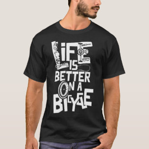 Life Is Better On A Bicycle Bike Cycling Cyclist B T-Shirt