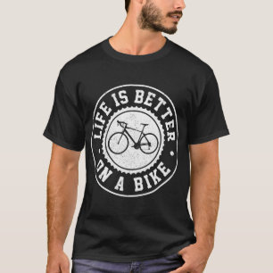 Life Is Better On A Bike - Cycling Bicycle Cyclist T-Shirt