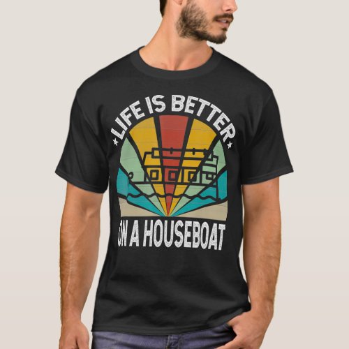 Life Is Better On A Houseboat  Living Lake Life Ho T_Shirt