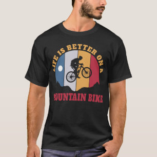 Life is better on a mountain bike Biking Biker MTB T-Shirt