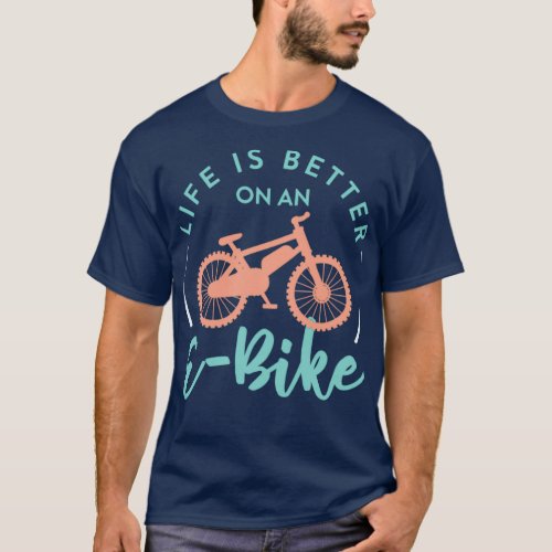 Life Is Better On An EBike Battery Electric Cyclin T_Shirt