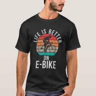 Life Is Better On E Bike E Biking Electric Bicycle T-Shirt