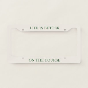'Life Is Better On The Course' Cream & Rich Green License Plate Frame