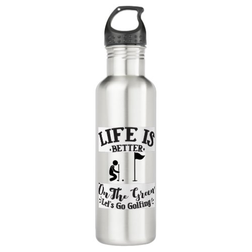 Life is better on the green Lets go golfing Stainless Steel Water Bottle