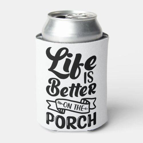Life is better on the Porch quote Black and White Can Cooler