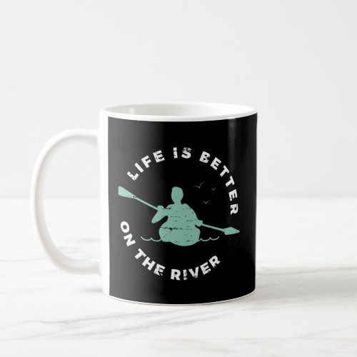 Life Is Better On The River Kayaking Canoe Boating Coffee Mug