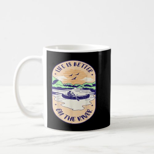Life Is Better On The River Kayaking Canoeing Padd Coffee Mug