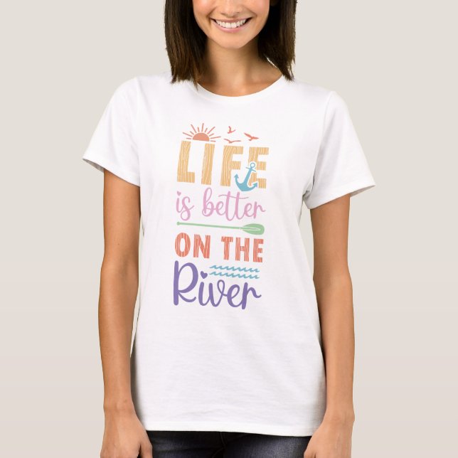 Life Is Better On The River T-Shirt (Front)