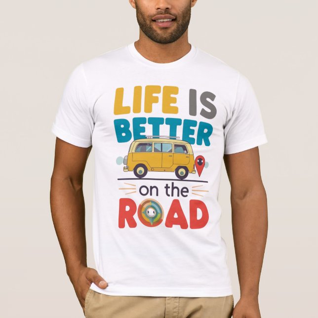 Life Is Better on the Road | Van Life Travel Quote T-Shirt (Front)