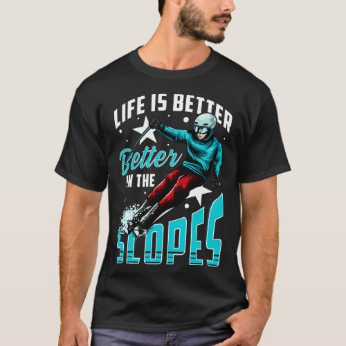 Life Is Better On The Slopes Skiing Snowboarding T_Shirt