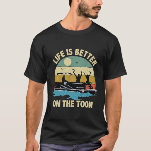 Life Is Better On The Toon Pontoon Boat Boating T_Shirt