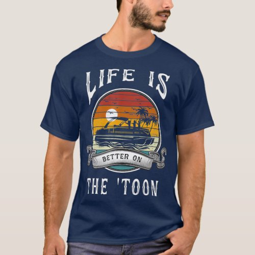 Life Is Better On The Toon Pontoon Boat Captain T_Shirt