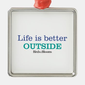 Life Is Better Outside Metal Ornament by birdsandblooms at Zazzle
