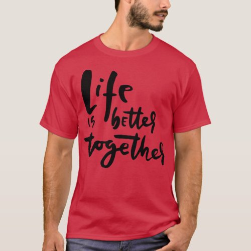 Life is Better Together Inspiring and Heartwarming T_Shirt