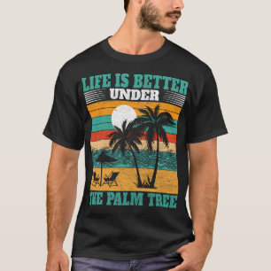 Life is Better Under The Palm Tree Summer Vacation T-Shirt