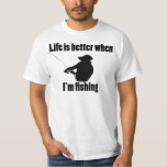 Life Is Better When I&#39;m Fishing T-shirt at Zazzle