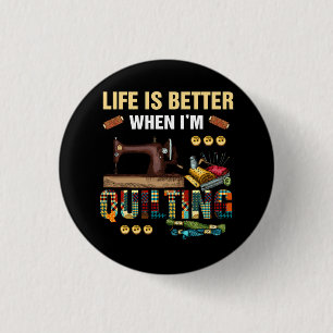 Life Is Better When I'm Quilting Quilter Sewing Qu Button