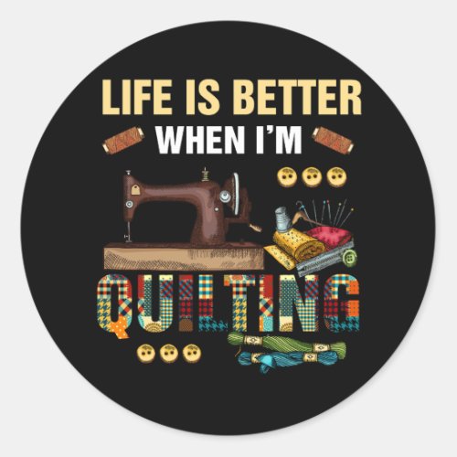Life Is Better When Im Quilting Quilter Sewing Qu Classic Round Sticker