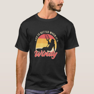 Life Is Better When It's Windy. Kitesurfing And Ki T-Shirt