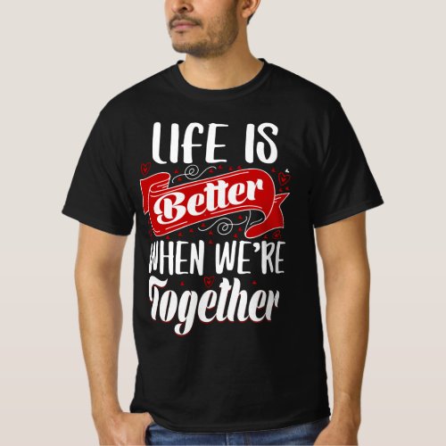 LIFE IS BETTER WHEN WERE TOGETHER T_Shirt