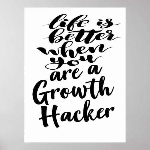 Life Is Better When You Are A Growth Hacker Poster