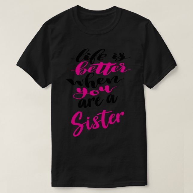 Life Is Better When You Are A Sister 4 T-Shirt (Design Front)