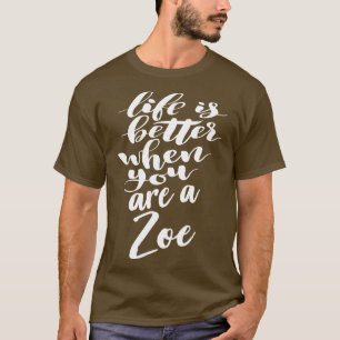 Life Is Better When You Are A Zoe 1 T-Shirt