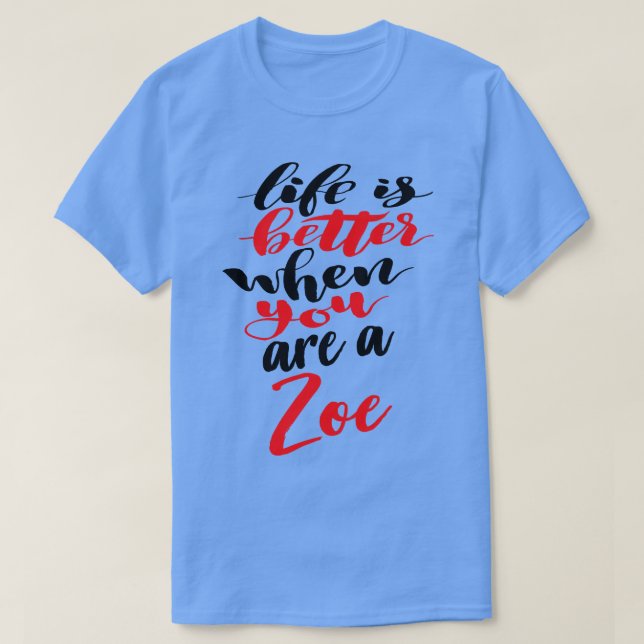 Life Is Better When You Are A Zoe T-Shirt (Design Front)