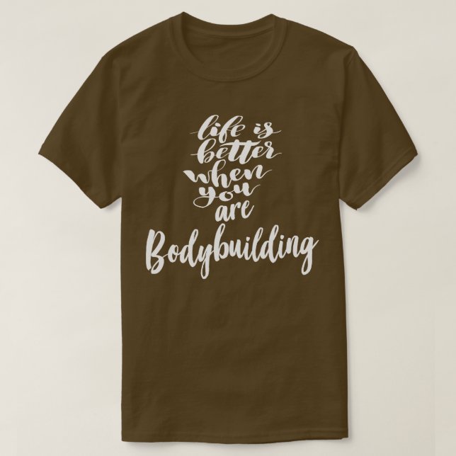 Life Is Better When You Are Bodybuilding 3 T-Shirt (Design Front)