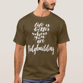 Life Is Better When You Are Bodybuilding 3 T-Shirt