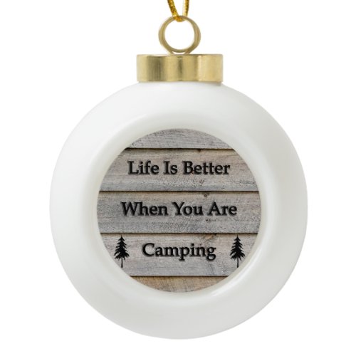 Life is better when you are camping ceramic ball christmas ornament