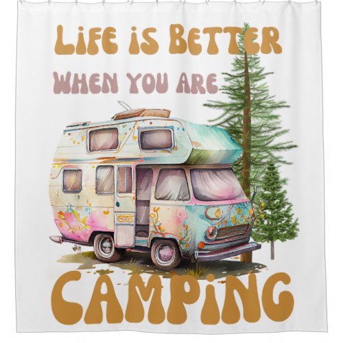 Life is better When You are camping _ Shower Curta Shower Curtain