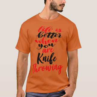 Life Is Better When You Are Knife Throwing 1 T-Shirt
