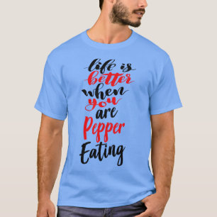 Life Is Better When You Are Pepper Eating 3 T-Shirt