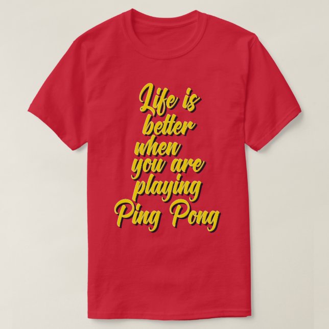 Life Is Better When You Are Playing Ping Pong T-Shirt (Design Front)