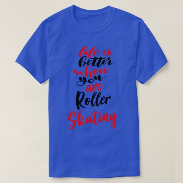Life Is Better When You Are Roller Skating 1 T-Shirt (Design Front)