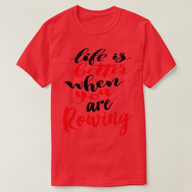 Life Is Better When You Are Rowing 1 T-Shirt (Design Front)