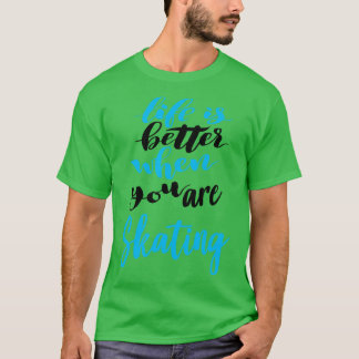 Life Is Better When You Are Skating 5 T-Shirt