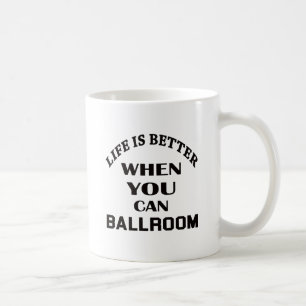 Life is better When you can Ballroom dance Coffee Mug