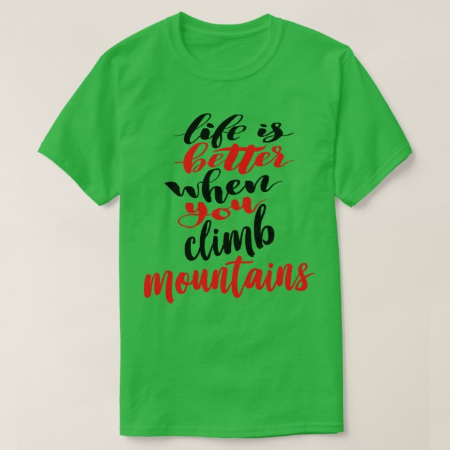 Life Is Better When You Climb Mountains 2 T-Shirt (Design Front)