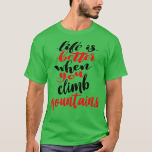 Life Is Better When You Climb Mountains 2 T-Shirt