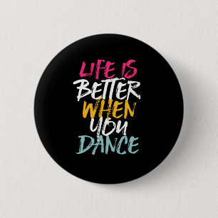 Life Is Better When You Dance Funny Dancing Dancer Button