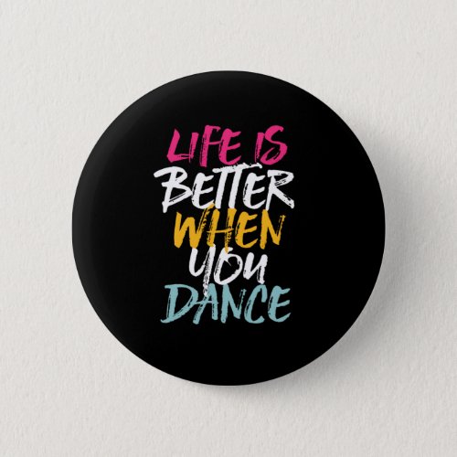 Life Is Better When You Dance Funny Dancing Dancer Button