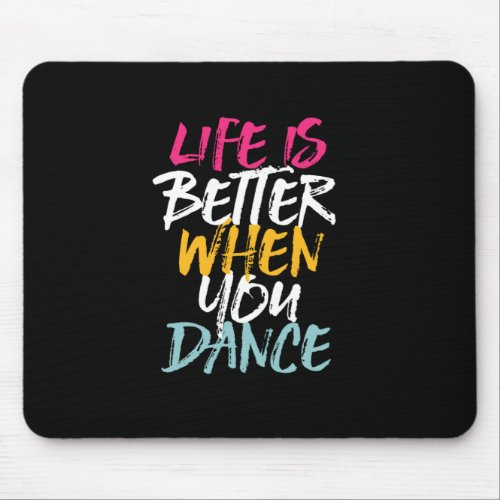 Life Is Better When You Dance Funny Dancing Dancer Mouse Pad