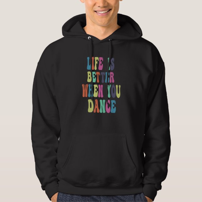 life is better when you dance hoodie (Front)