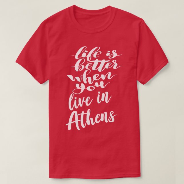 Life is Better When You Live In Athens T-Shirt (Design Front)