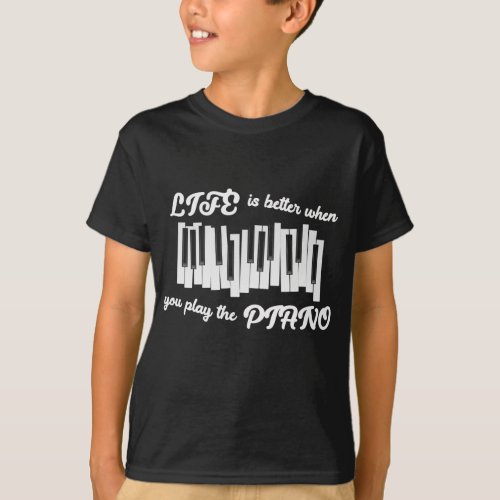 Life Is Better When You Play The Piano T_Shirt