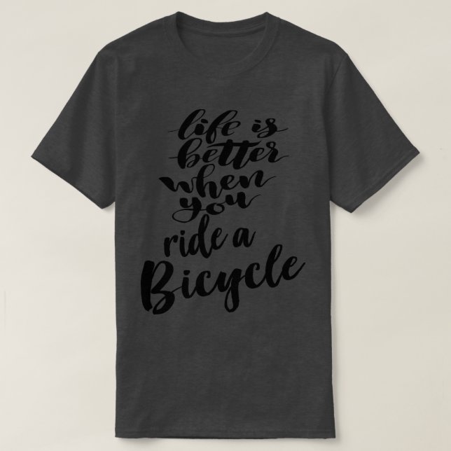 Life Is Better When You Ride A Bicycle T-Shirt (Design Front)