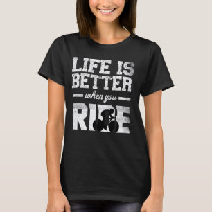 Life is Better When You Ride bicycle bmx bike moun T-Shirt